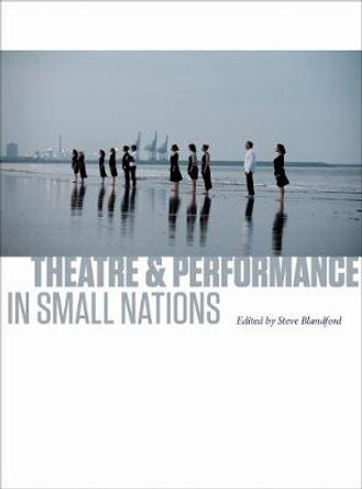 Theatre and Performance in Small Nations by Steve Blandford