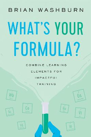 What's Your Formula?: Combine Learning Elements for Impactful Training by Brian Washburn