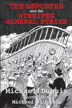 The Reporter and the Winnipeg General Strike by Dupuis Michael