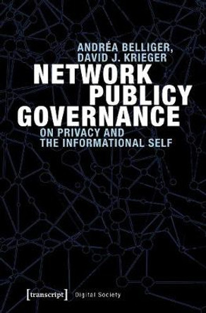 Network Publicy Governance: On Privacy and the Informational Self by Andrea Belliger