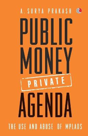 Public Money, Private Agenda: The Use and Abuse of MPLAD Funds by Surya A. Prakash