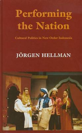 Performing the Nation: Cultural Politics in New Order Indonesia by Jorgen Hellman