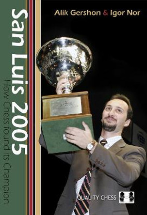 San Luis 2005: How Chess Found Its Champion by Alik Gershon