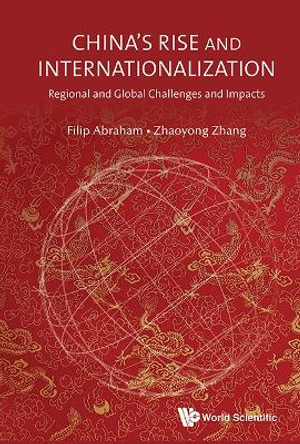 China's Rise And Internationalization: Regional And Global Challenges And Impacts by Filip Abraham