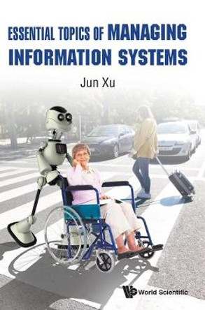 Essential Topics Of Managing Information Systems by Jun Xu