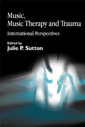 Music, Music Therapy and Trauma: International Perspectives by Diane Snow Austin