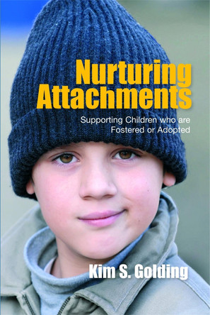 Nurturing Attachments: Supporting Children Who are Fostered or Adopted by Kim Golding