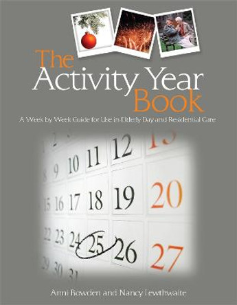 The Activity Year Book: A Week by Week Guide for Use in Elderly Day and Residential Care by Anni Bowden