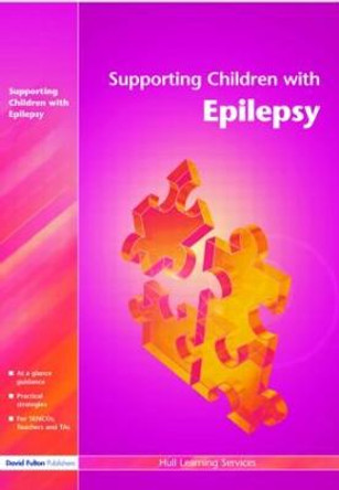 Supporting Children with Epilepsy Hull Learning Services 9781843122234 Supporting Children with Epilepsy Hull Learning Services 9781843122234