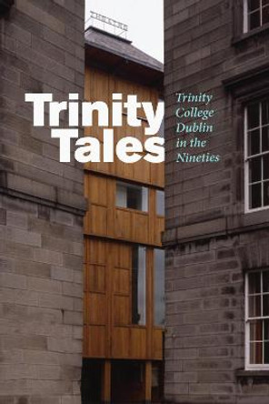 Trinity Tales: Trinity College Dublin in the Nineties by Catherine Heaney