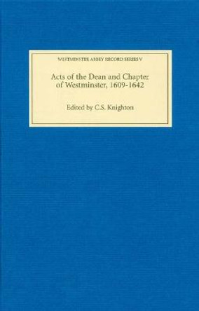 Acts of the Dean and Chapter of Westminster, 1609-1642 by C. S. Knighton