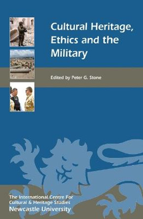 Cultural Heritage, Ethics, and the Military by Peter G. Stone