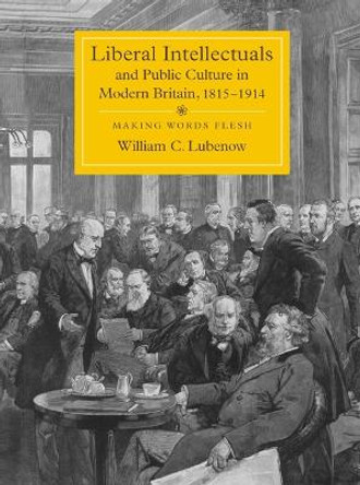 Liberal Intellectuals and Public Culture in Mode - Making Words Flesh by William .C. Lubenow