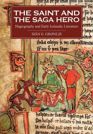 The Saint and the Saga Hero - Hagiography and Early Icelandic Literature by Sian E. Gronlie