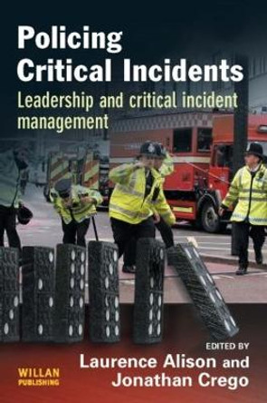 Policing Critical Incidents: Leadership and Critical Incident Management by Laurence Alison