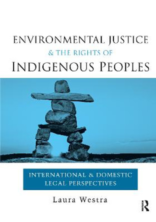 Environmental Justice and the Rights of Indigenous Peoples: International and Domestic Legal Perspectives by Laura Westra