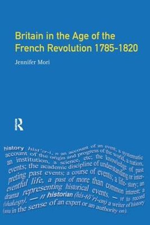 Britain in the Age of the French Revolution: 1785 - 1820 by Jennifer Mori