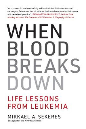 When Blood Breaks Down: Life Lessons from Leukemia by Mikkael A Sekeres