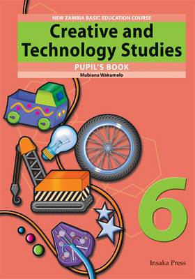 Creative and Technology Studies for Zambia Basic Education Grade 6 Pupil's Book by Mubiana Wakumelo