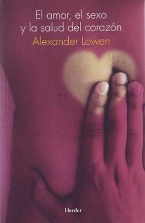 El Amor, El Sexo Y La Salud del Corazon by Alexander Lowen