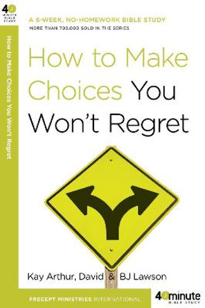 How to Make Choices you Won't Regret by Kay Arthur