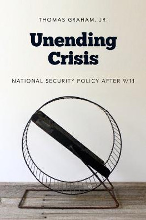 Unending Crisis: National Security Policy After 9/11 by Thomas Graham