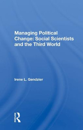 Managing Political Change: Social Scientists And The Third World by Irene L. Gendzier