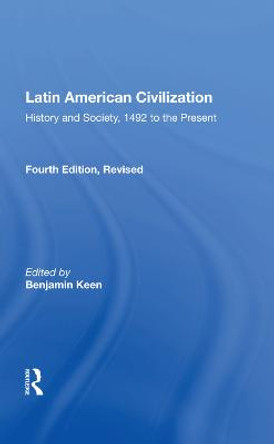 Latin American Civilization: &quot;History and Society, 1492 to the Present&quot; by Benjamin Keen