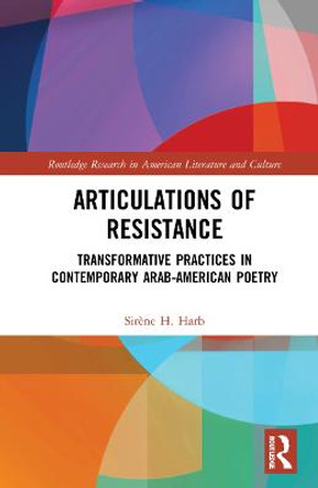 Articulations of Resistance: Transformative Practices in Contemporary Arab-American Poetry by Sirene Harb