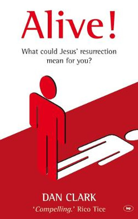 Alive!: What Jesus' Resurrection Could Mean for You by Dan Clark