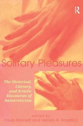 Solitary Pleasures: The Historical, Literary and Artistic Discourses of Autoeroticism by Paula Bennett