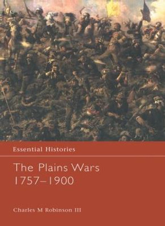 The Plains Wars 1757-1900 by Charles M. Robinson