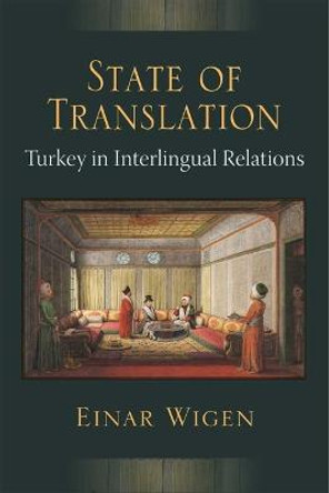 State of Translation: Turkey in Interlingual Relations by Einar Wigen