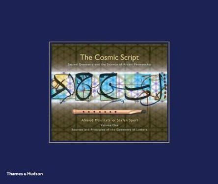 The Cosmic Script: Sacred Geometry and the Science of Arabic Penmanship by Ahmed Moustafa