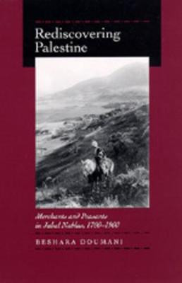 Rediscovering Palestine: Merchants and Peasants in Jabal Nablus, 1700-1900 by Beshara Doumani