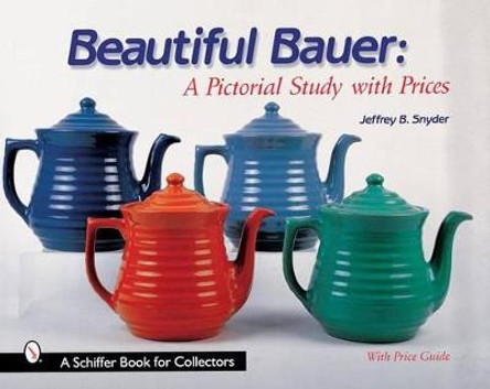 Beautiful Bauer: A Pictorial Study with Prices by Jeffrey B. Snyder