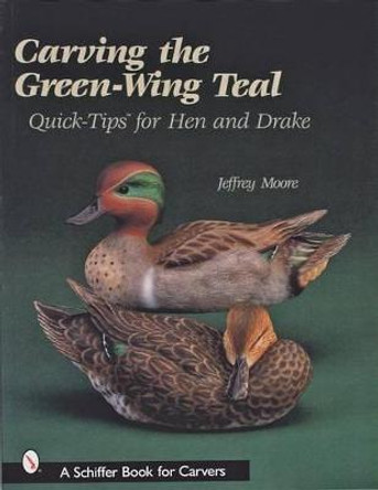 Carving The Green-Wing Teal: Quick Tips For Hen and Drake by Jeffrey Moore