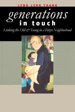 Generations in Touch: Linking the Old and Young in a Tokyo Neighborhood by Leng Leng Thang