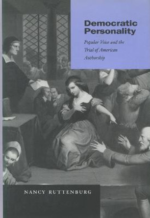 Democratic Personality: Popular Voice and the Trial of American Authorship by Nancy Ruttenburg