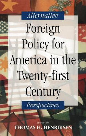 Foreign Policy for America in the Twenty-first Century: Alternative Perspectives by Thomas H. Henriksen