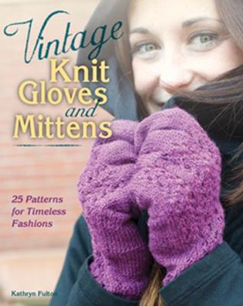 Vintage Knit Gloves and Mittens: 25 Patterns for Timeless Fashions by Kathryn Fulton