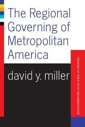 The Regional Governing Of Metropolitan America by David Y. Miller