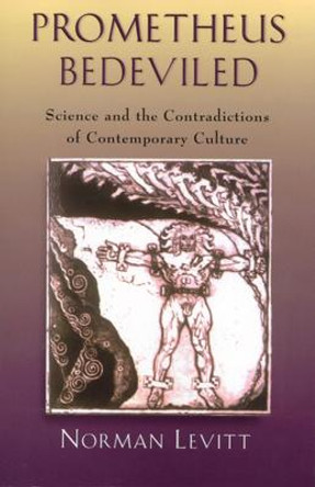 Prometheus Bedeviled: Science and the Contradictions of Contemporary Culture by Norman Levitt