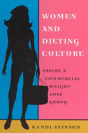 Women and Dieting Culture: Inside a Commercial Weight Loss Group by Kandi M. Stinson