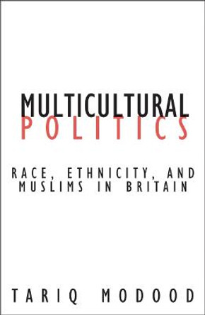Multicultural Politics: Racism, Ethnicity, and Muslims in Britain by Tariq Modood