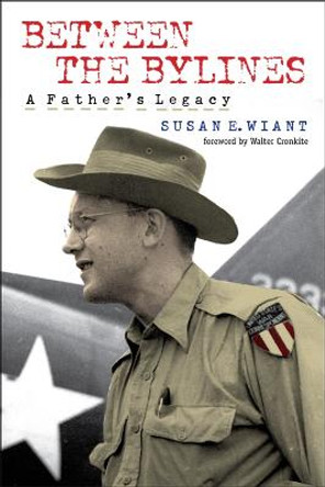 Between the Bylines: A Father's Legacy by Susan E. Wiant