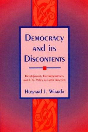 Democracy and Its Discontents: Development, Interdependence, and U.S. Policy in Latin America by Howard J. Wiarda