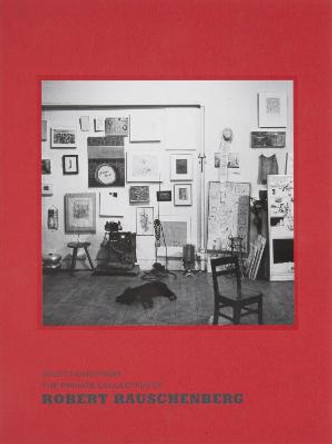 Selections from the Private Collection of Robert Rauschenberg by Robert Storr