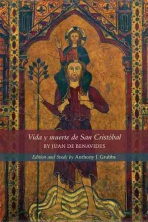 Vida Y Muerte de San Cristobal by Juan de Benavides, Volume 571 by Anthony J Grubbs