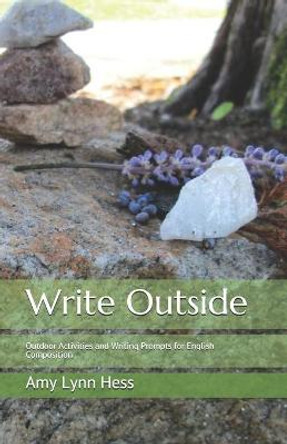 Write Outside: Outdoor Activities and Writing Prompts for English Composition by Amy Lynn Hess